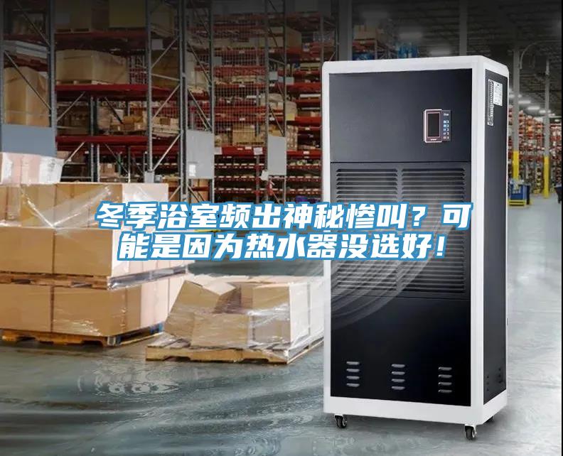 冬季浴室頻出神秘慘叫？可能是因為熱水器沒選好！