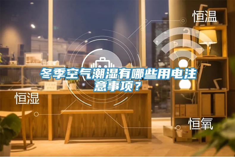 冬季空氣潮濕有哪些用電注意事項？