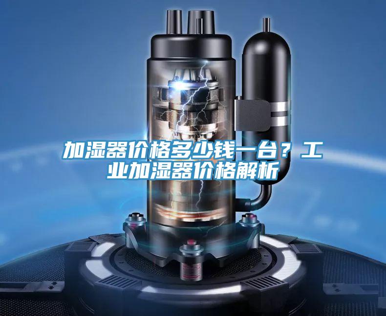加濕器價(jià)格多少錢一臺(tái)？工業(yè)加濕器價(jià)格解析