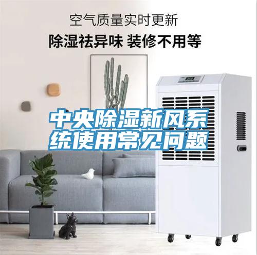 中央除濕新風(fēng)系統(tǒng)使用常見(jiàn)問(wèn)題