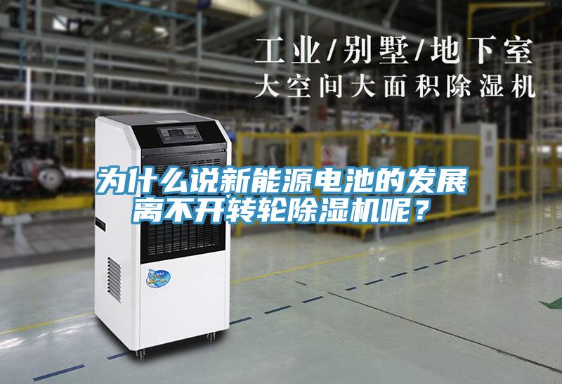為什么說新能源電池的發展離不開轉輪除濕機呢？