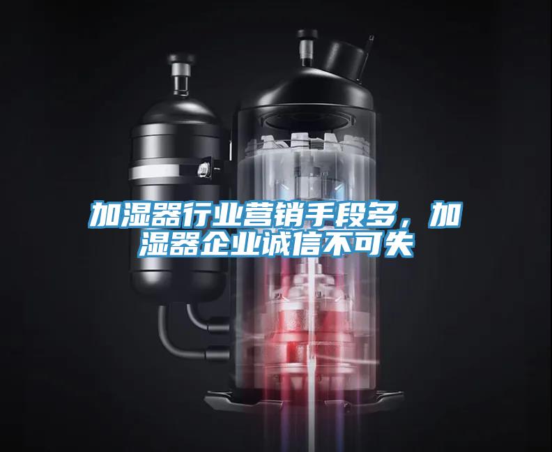 加濕器行業(yè)營銷手段多，加濕器企業(yè)誠信不可失